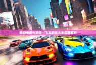 畅游速度与激情—飞车游戏大全深度解析