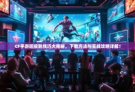 CF手游超级跳技巧大揭秘，下载方法与实战攻略详解！