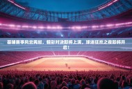 基辅赛事风云再起，精彩对决即将上演，球迷狂欢之夜即将开启！