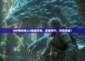 Wii怪物猎人3深度攻略，掌握技巧，狩猎巅峰！