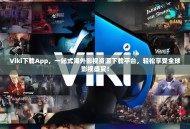 Viki下载App，一站式海外影视资源下载平台，轻松享受全球影视盛宴！