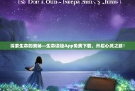 探索生命的奥秘—生命读经App免费下载，开启心灵之旅！