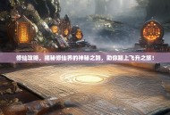 修仙攻略，揭秘修仙界的神秘之路，助你踏上飞升之旅！