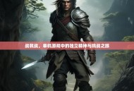战就战，单机游戏中的独立精神与挑战之旅