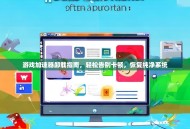 游戏加速器卸载指南，轻松告别卡顿，恢复纯净系统