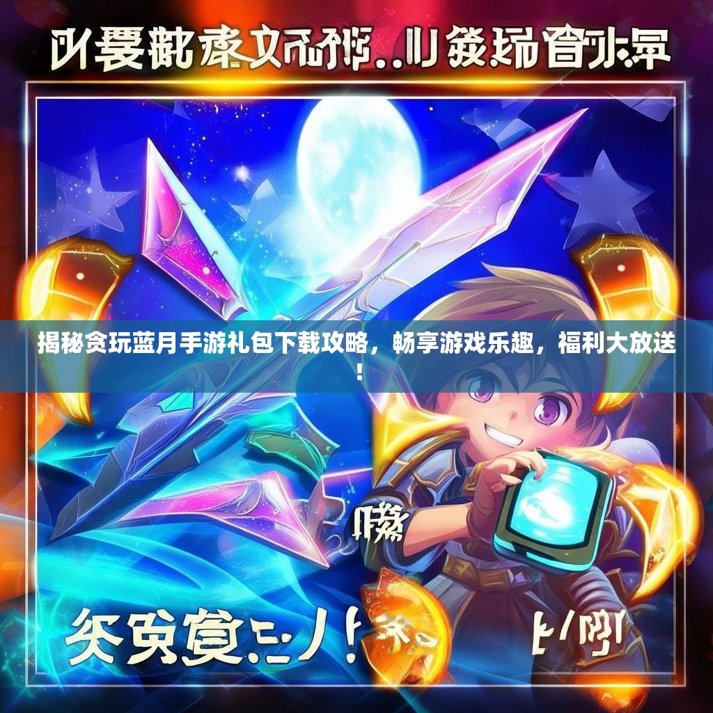 揭秘贪玩蓝月手游礼包下载攻略，畅享游戏乐趣，福利大放送！