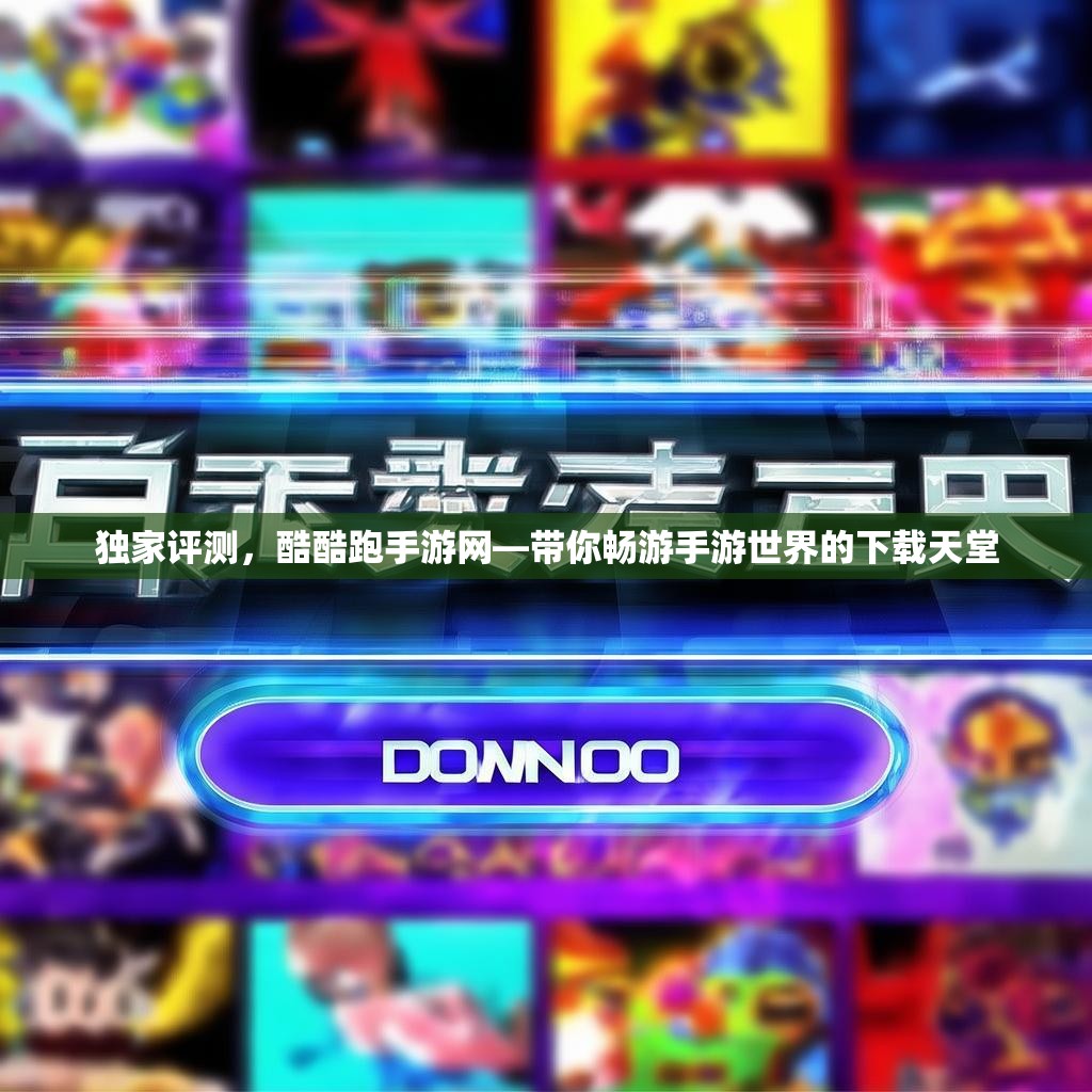 独家评测，酷酷跑手游网—带你畅游手游世界的下载天堂