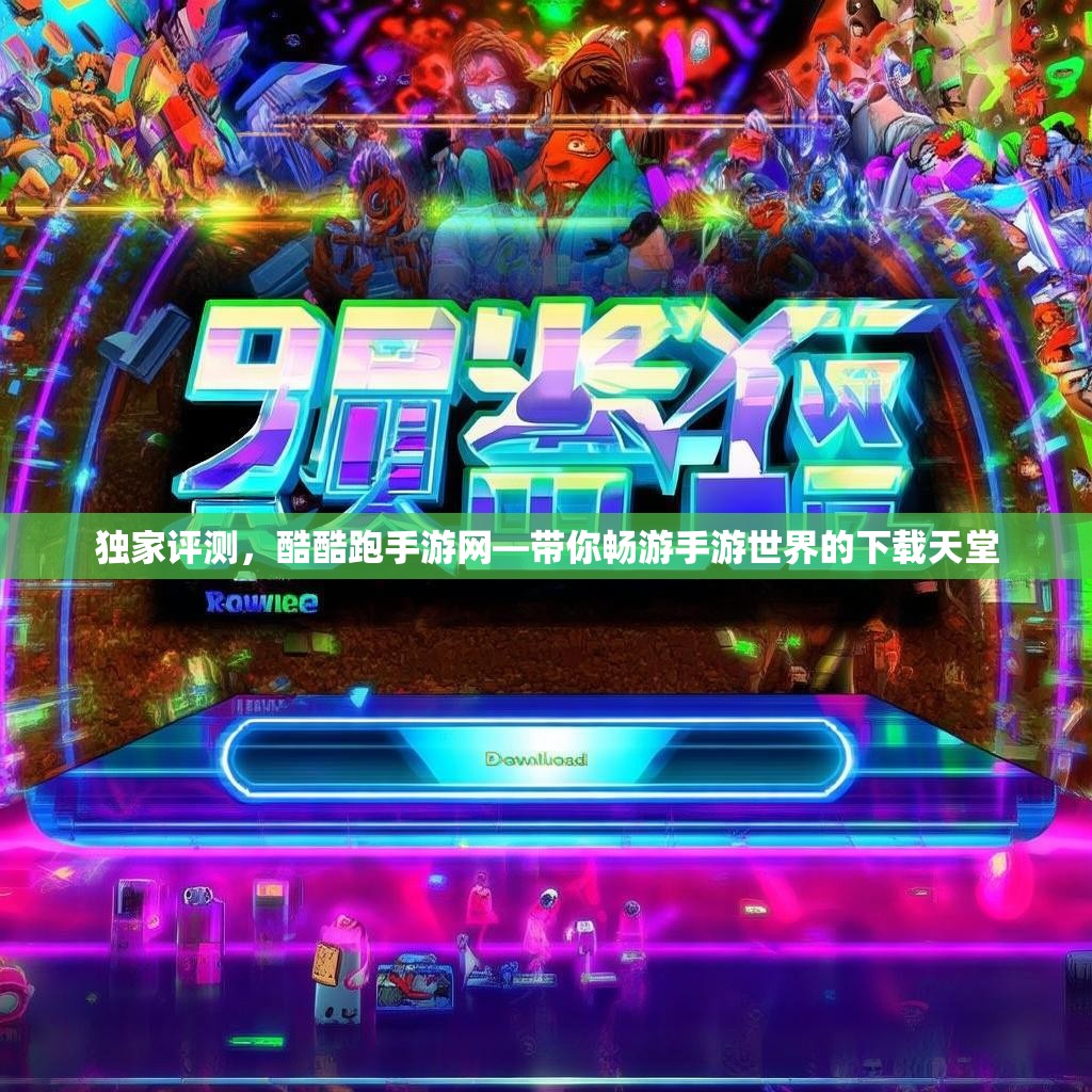 独家评测，酷酷跑手游网—带你畅游手游世界的下载天堂