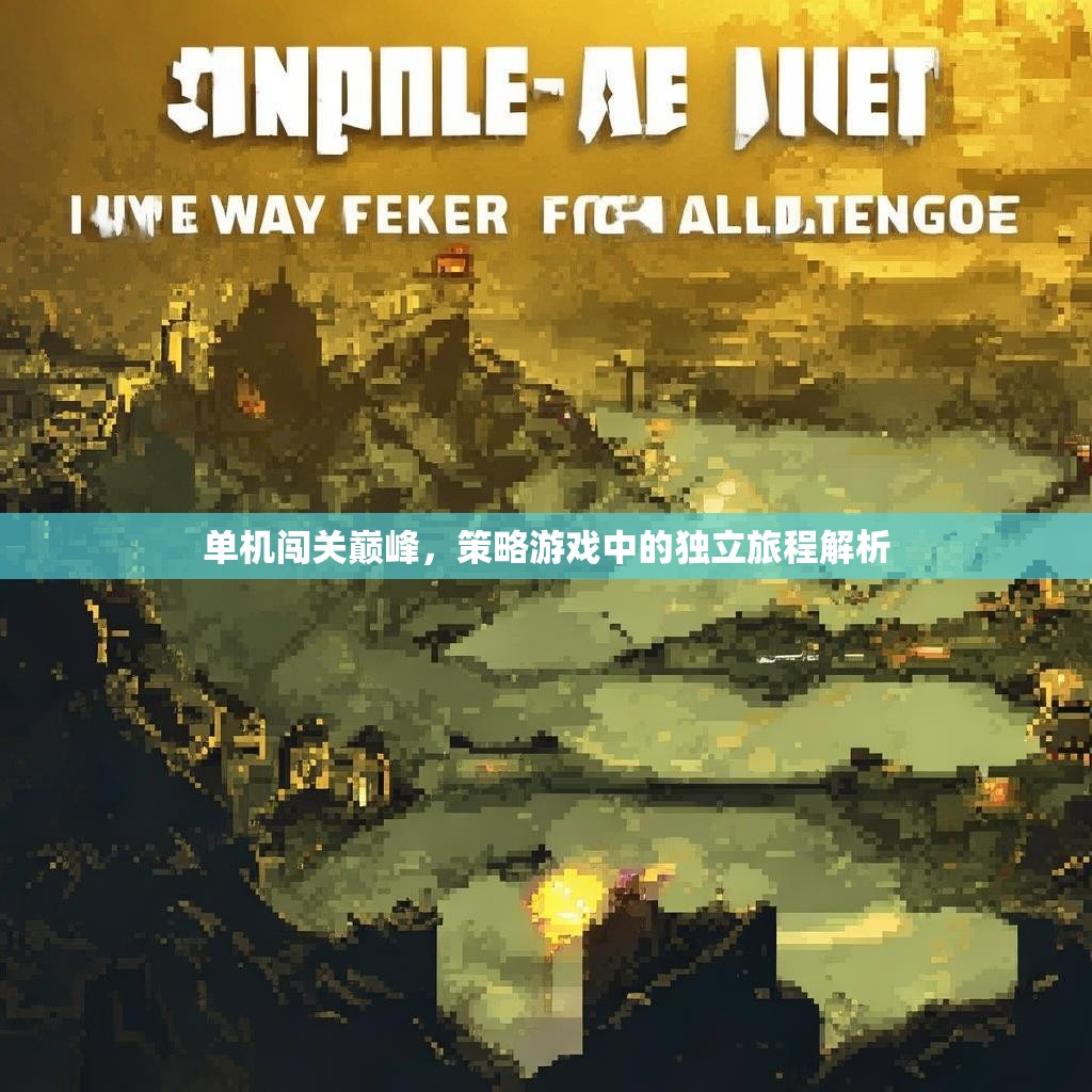 单机闯关巅峰，策略游戏中的独立旅程解析