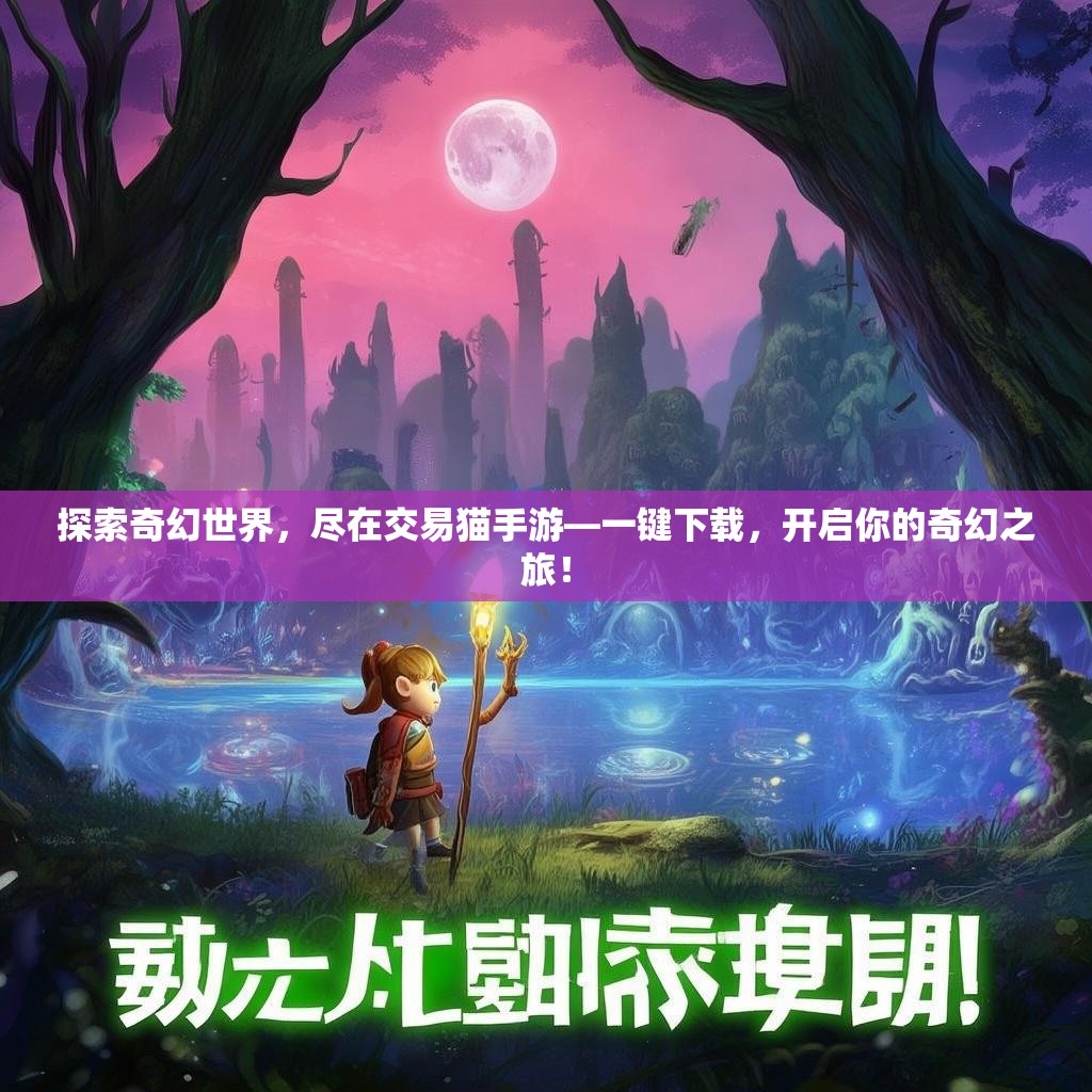 探索奇幻世界，尽在交易猫手游—一键下载，开启你的奇幻之旅！