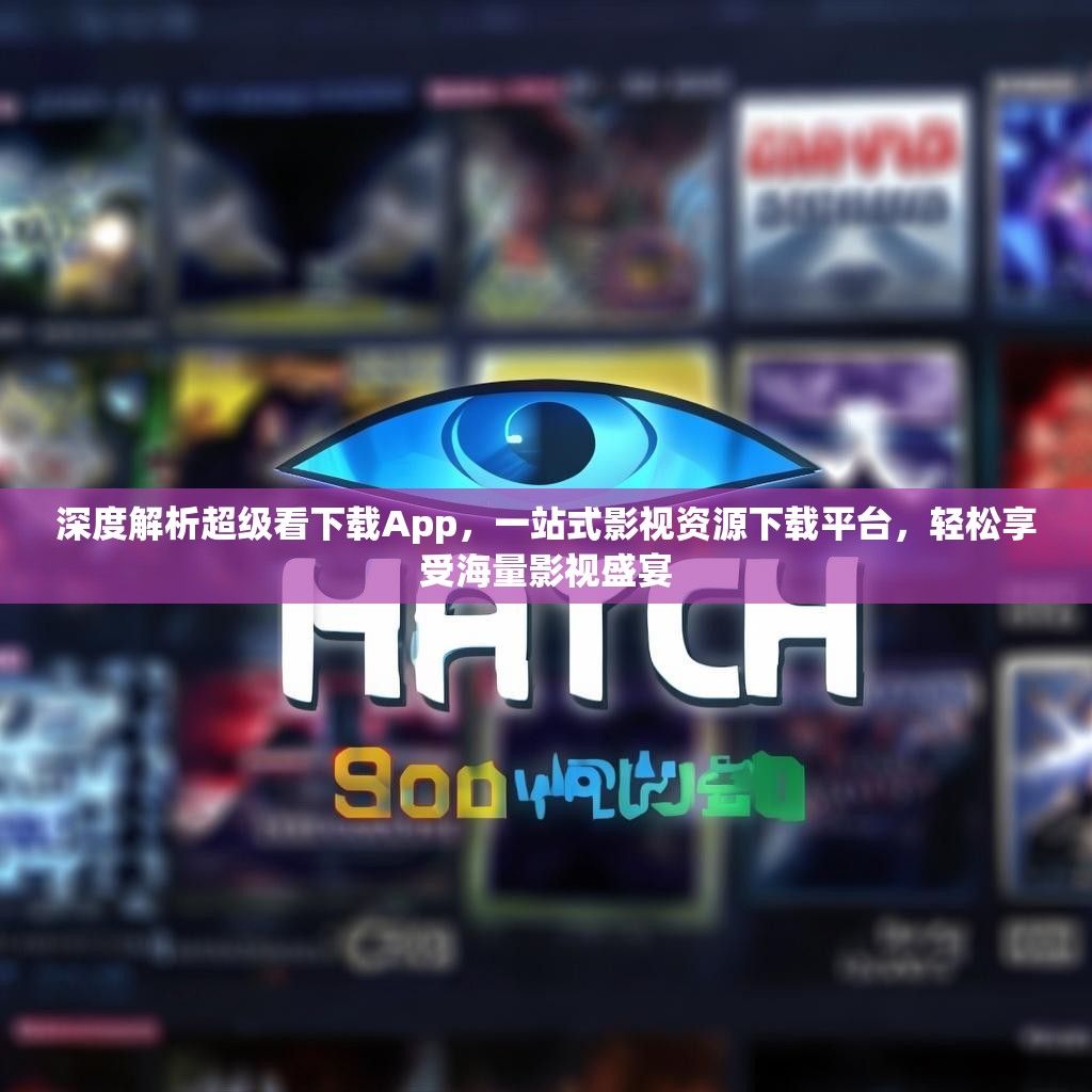 深度解析超级看下载App，一站式影视资源下载平台，轻松享受海量影视盛宴