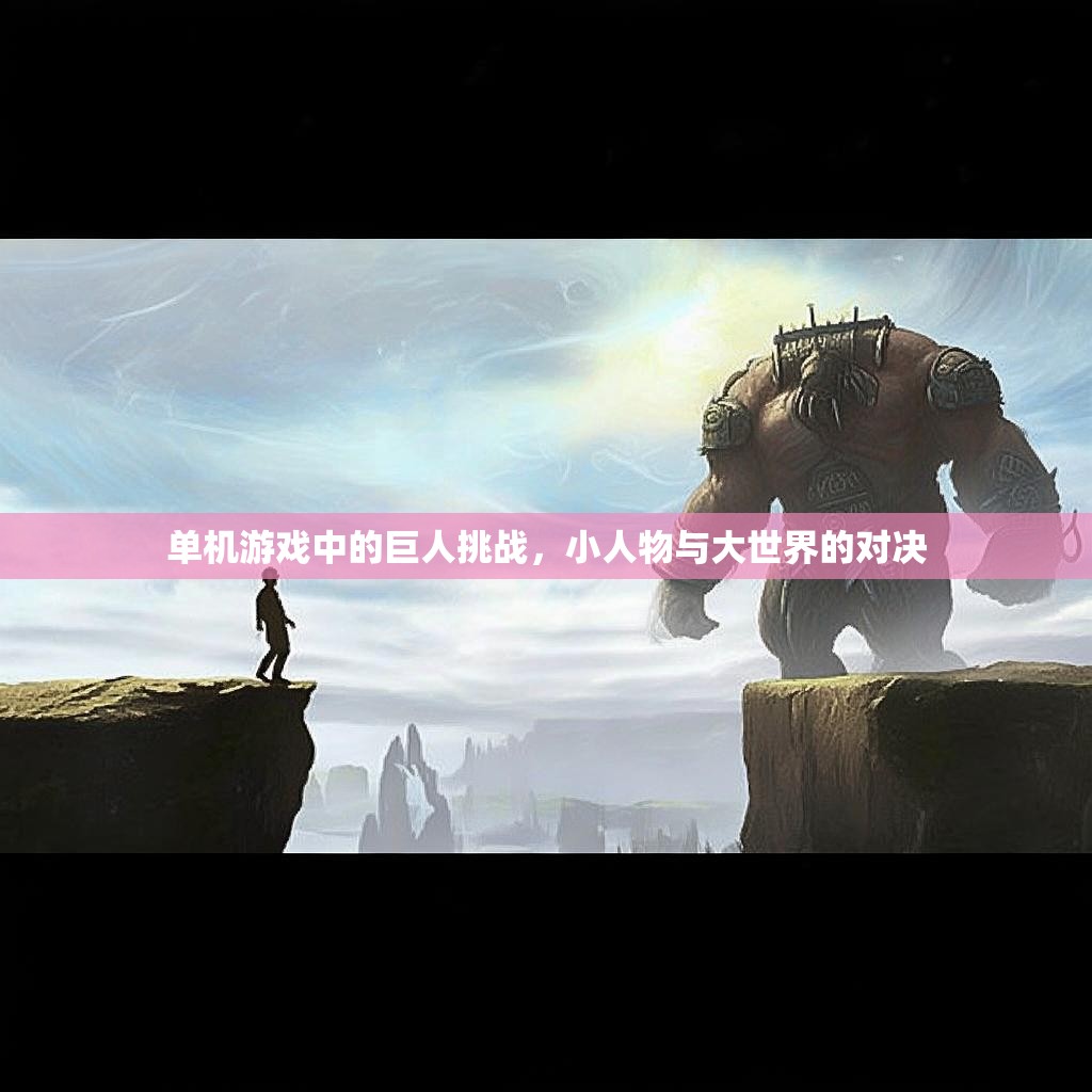 单机游戏中的巨人挑战，小人物与大世界的对决