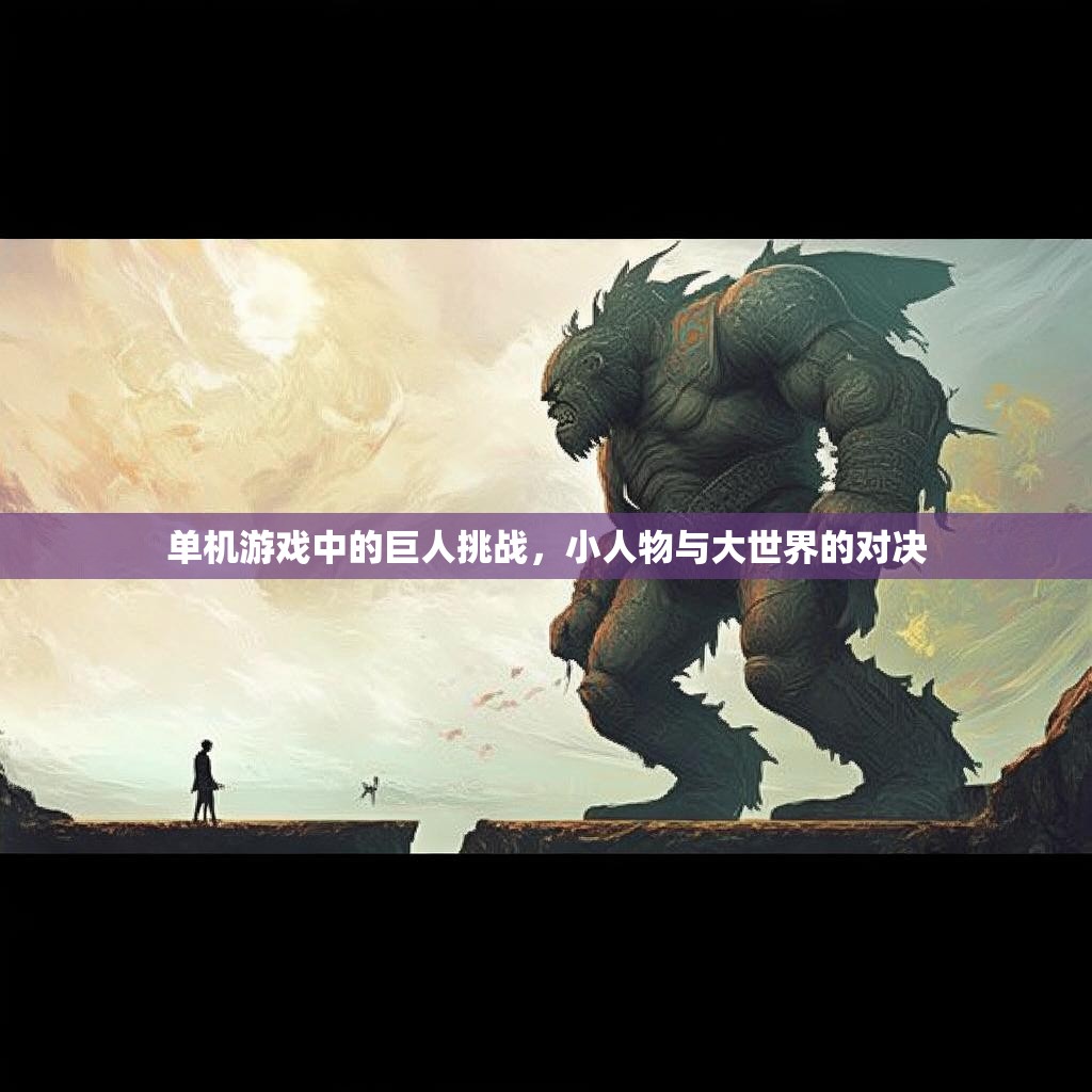 单机游戏中的巨人挑战，小人物与大世界的对决