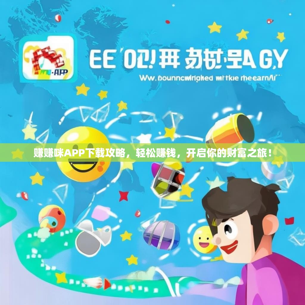 赚赚咪APP下载攻略，轻松赚钱，开启你的财富之旅！
