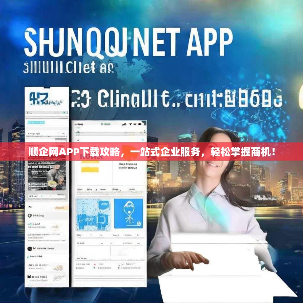 顺企网APP下载攻略，一站式企业服务，轻松掌握商机！