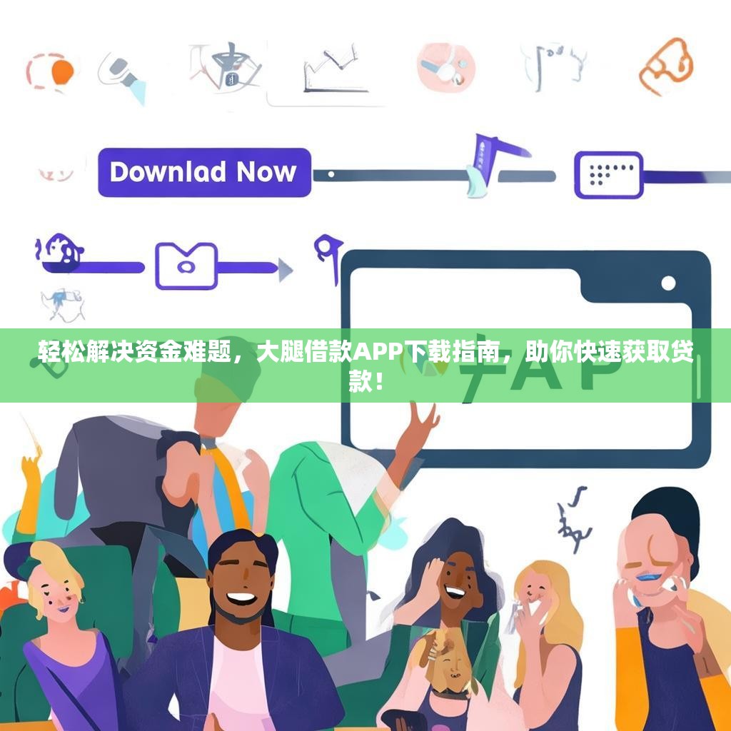 轻松解决资金难题，大腿借款APP下载指南，助你快速获取贷款！
