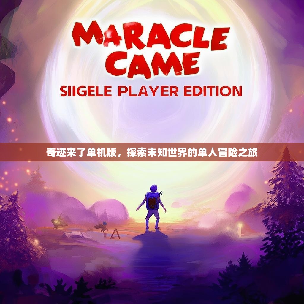 奇迹来了单机版，探索未知世界的单人冒险之旅