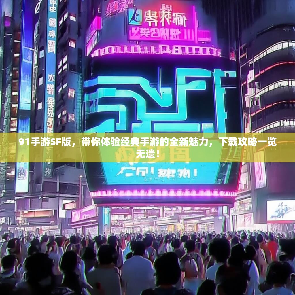 91手游SF版，带你体验经典手游的全新魅力，下载攻略一览无遗！