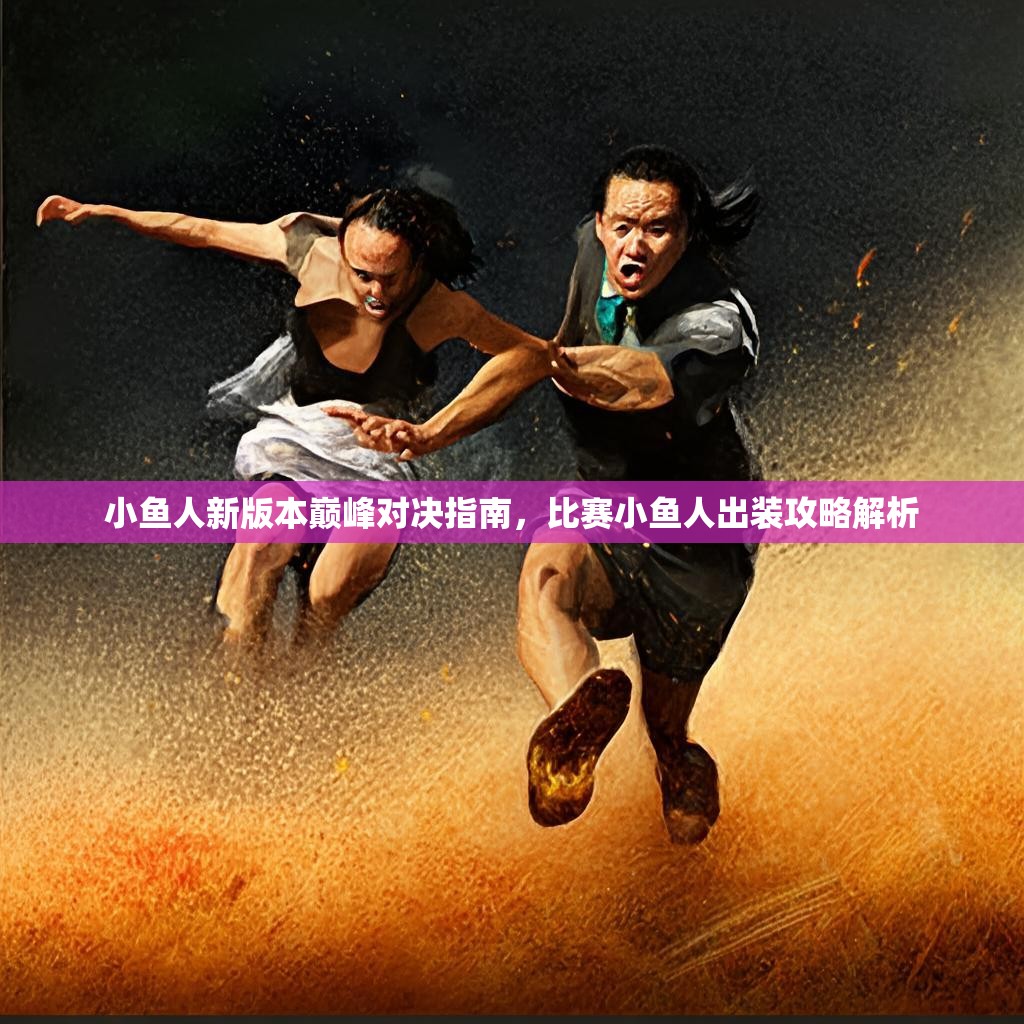 小鱼人新版本巅峰对决指南，比赛小鱼人出装攻略解析