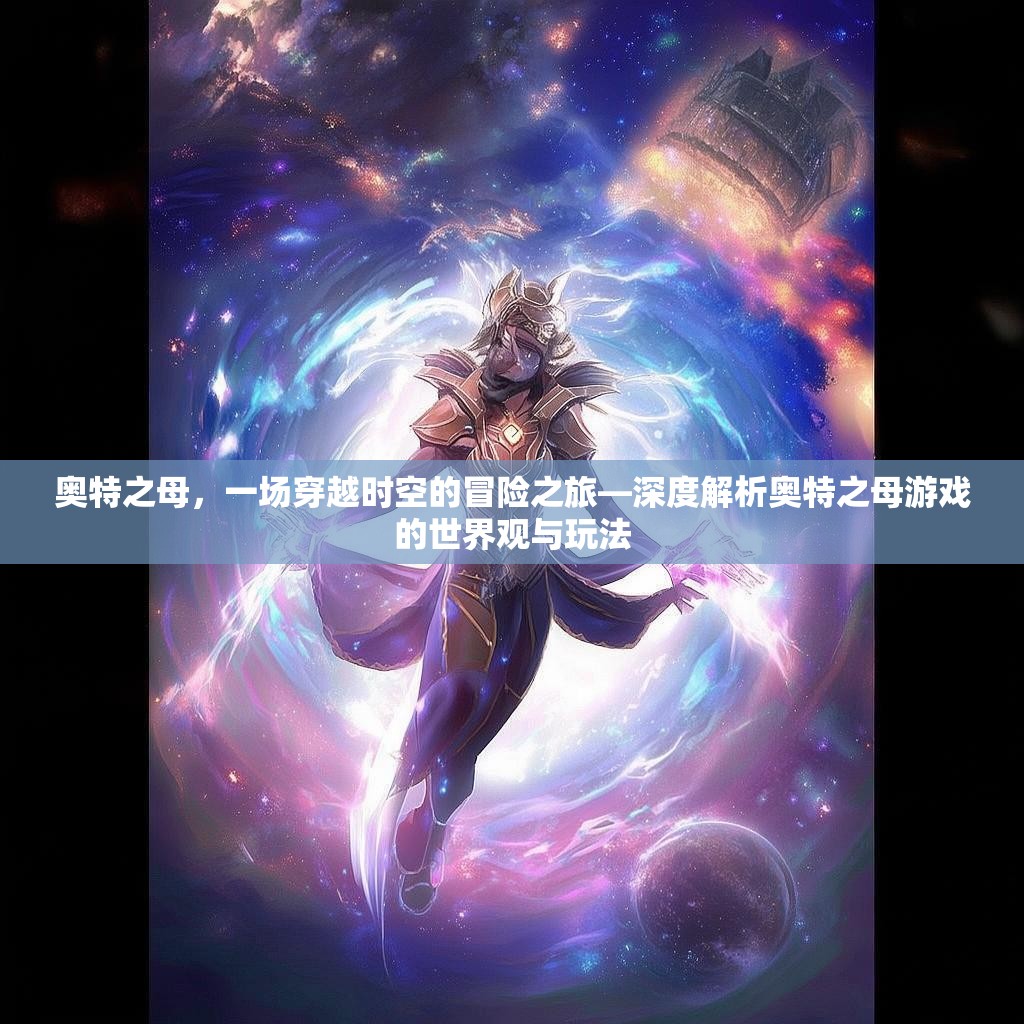 奥特之母，一场穿越时空的冒险之旅—深度解析奥特之母游戏的世界观与玩法