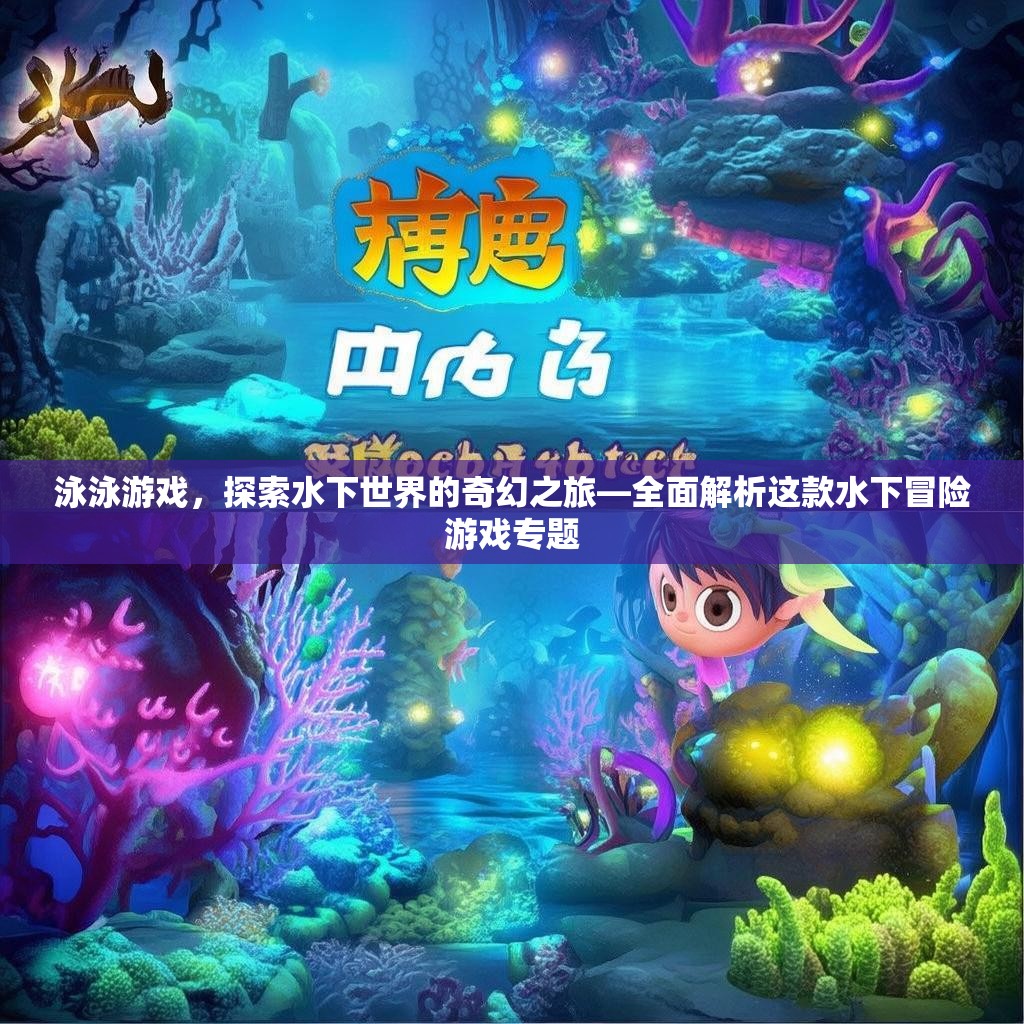 泳泳游戏，探索水下世界的奇幻之旅—全面解析这款水下冒险游戏专题
