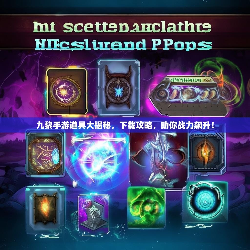 九黎手游道具大揭秘，下载攻略，助你战力飙升！