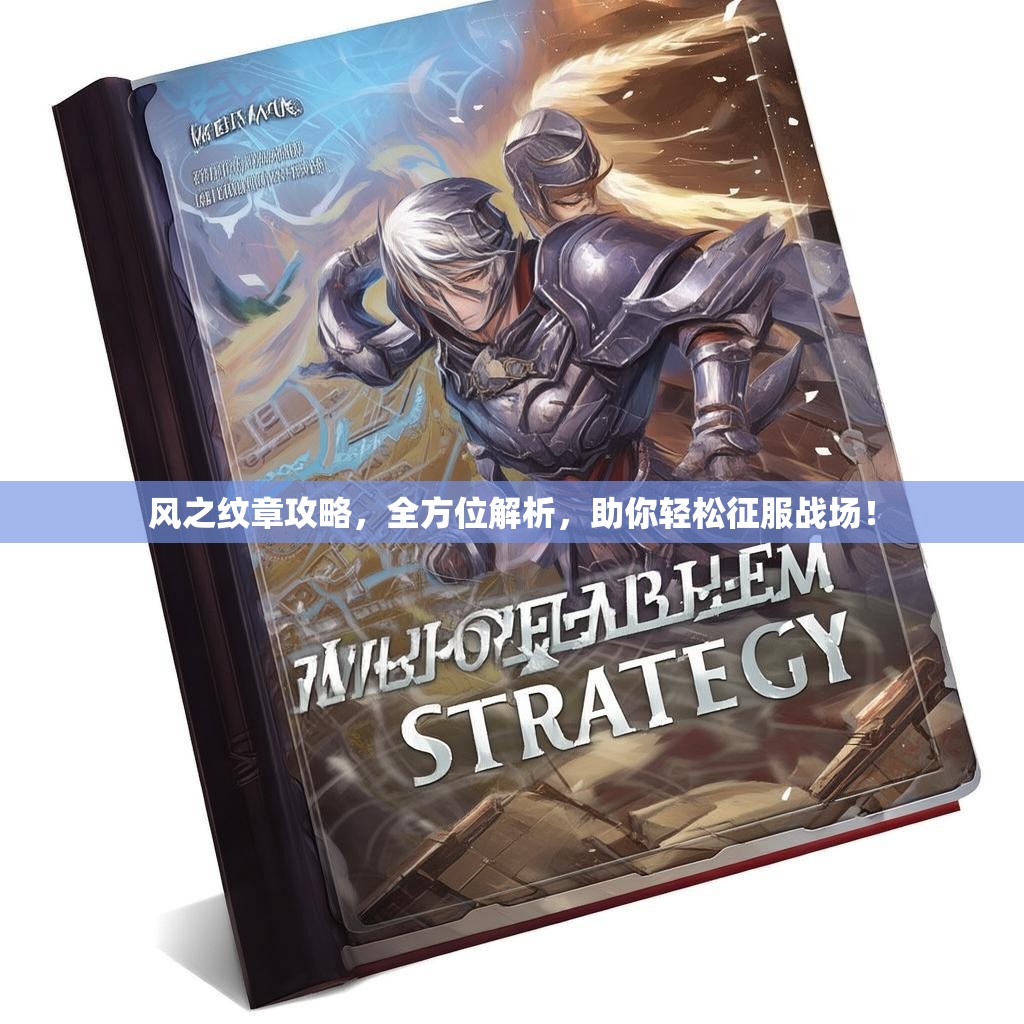 风之纹章攻略，全方位解析，助你轻松征服战场！