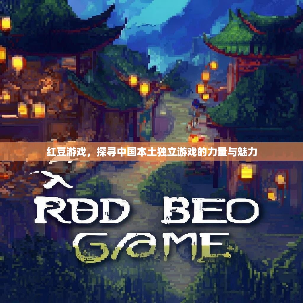 红豆游戏，探寻中国本土独立游戏的力量与魅力