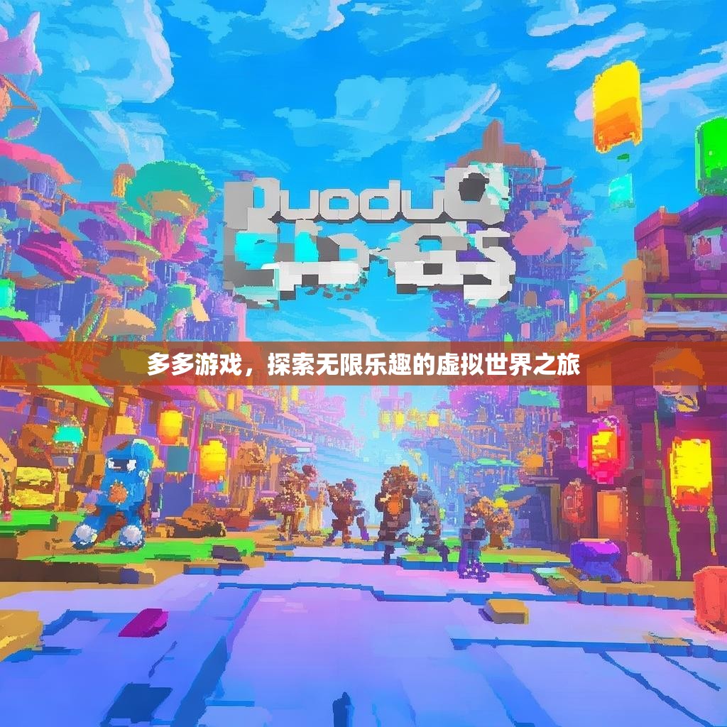多多游戏，探索无限乐趣的虚拟世界之旅