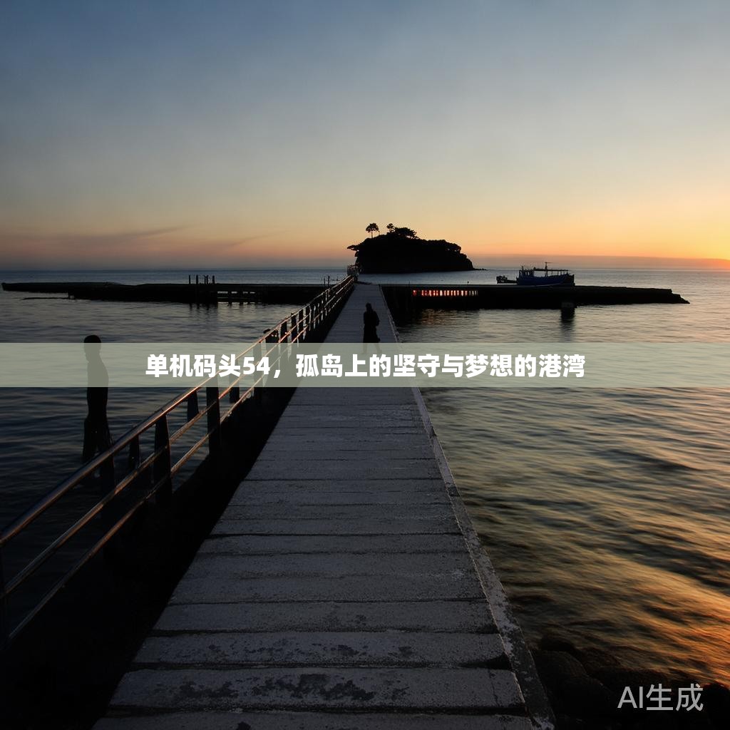 单机码头54，孤岛上的坚守与梦想的港湾