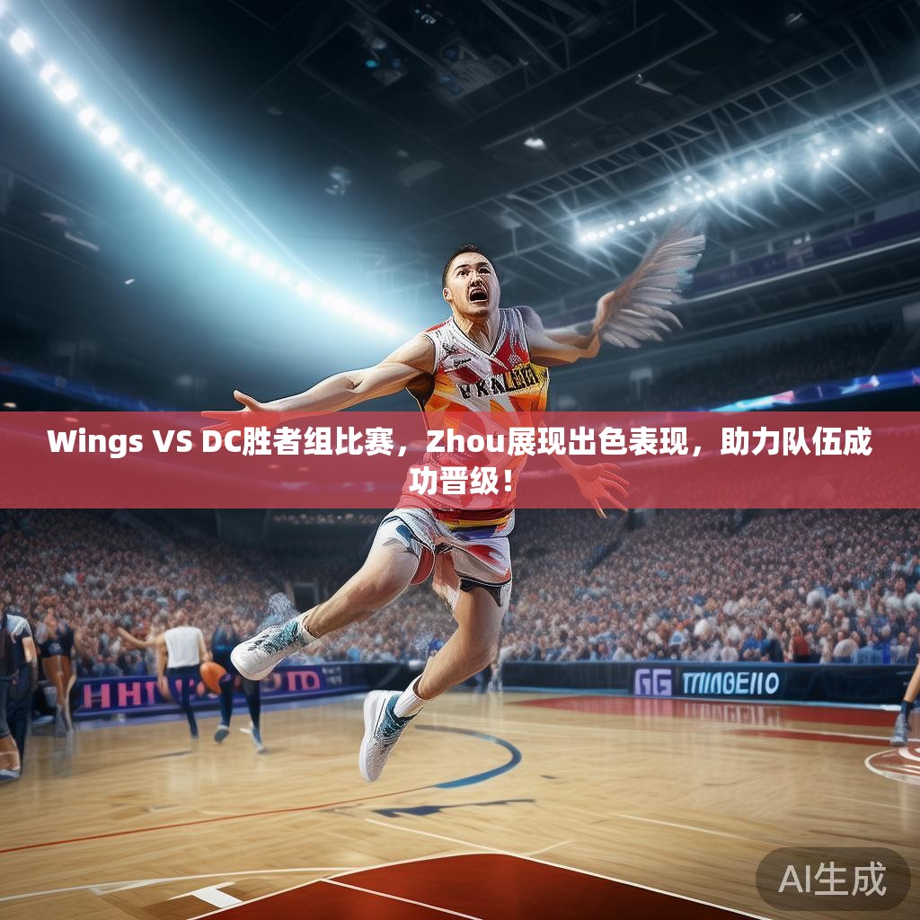 Wings VS DC胜者组比赛,Zhou展现出色表现,助力队伍成功晋级! Wings VS DC胜者组比赛,Zhou展现出色表现,助力队伍成功晋级!